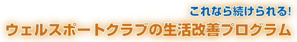 これなら続けられる!WellsPort club(ウェルスポートクラブ)の生活改善プログラム